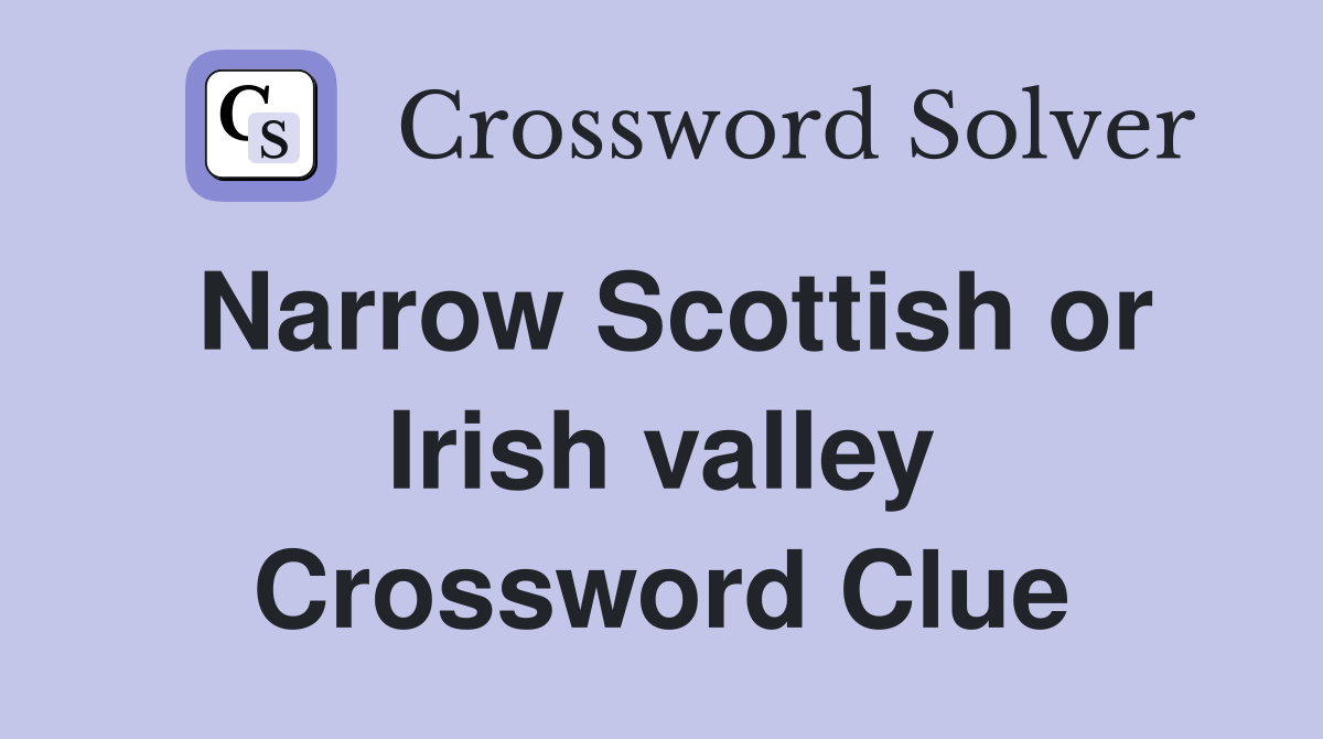 Narrow Scottish or Irish valley Crossword Clue