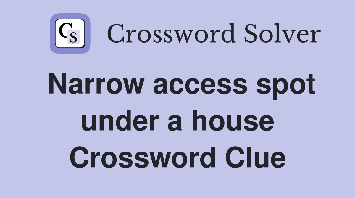 Narrow access spot under a house Crossword Clue