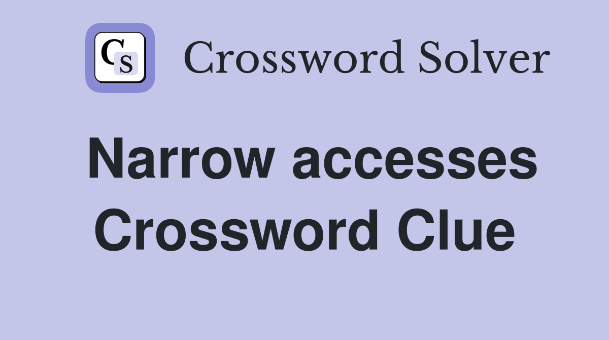 Narrow accesses Crossword Clue