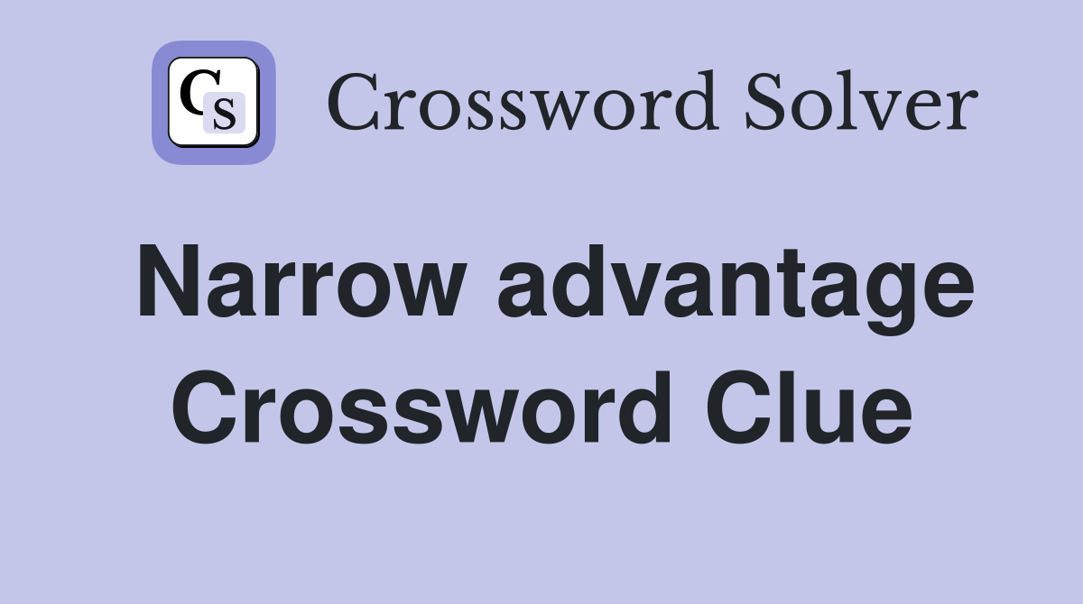 Narrow advantage Crossword Clue