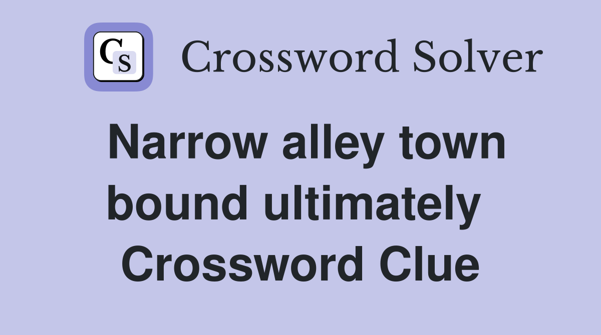 Narrow alley town bound ultimately  Crossword Clue