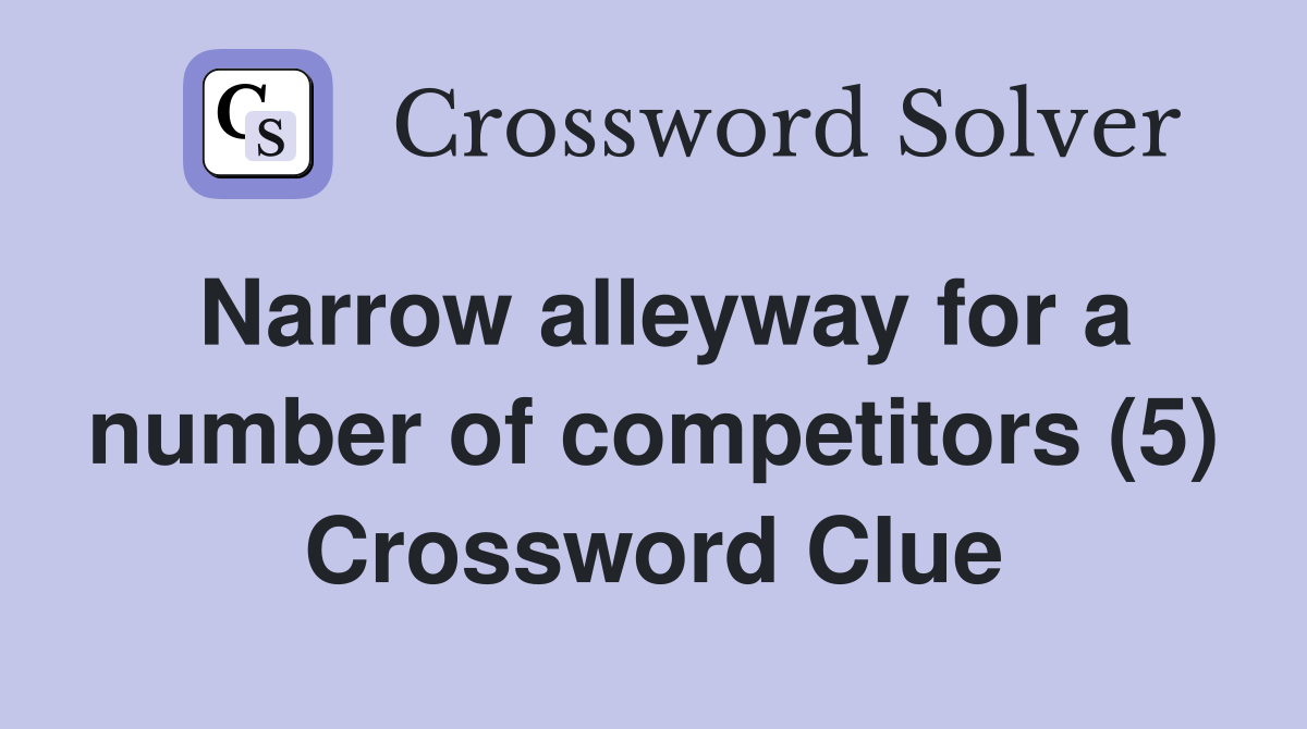 Narrow alleyway for a number of competitors (5) Crossword Clue
