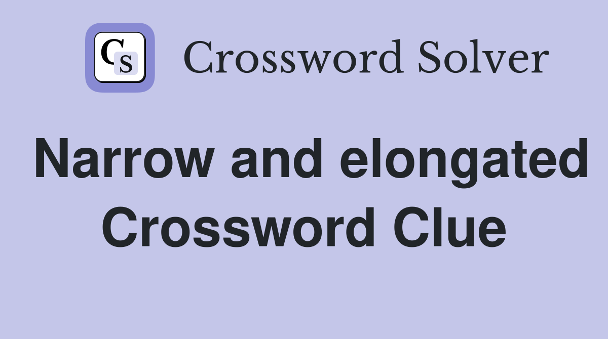 Narrow and elongated Crossword Clue