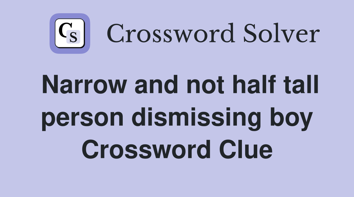 Narrow and not half tall person dismissing boy Crossword Clue