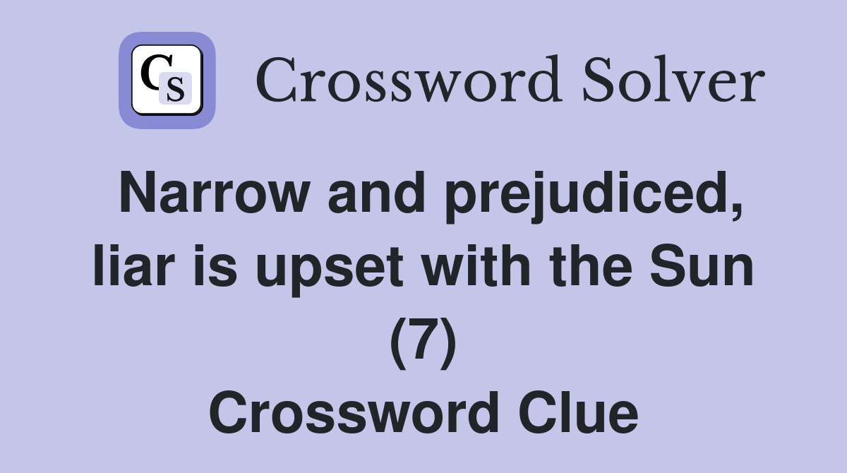 Narrow and prejudiced, liar is upset with the Sun (7) Crossword Clue
