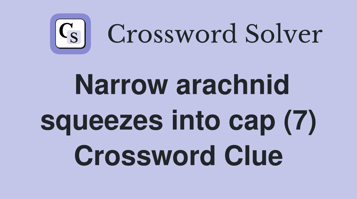 Narrow arachnid squeezes into cap (7) Crossword Clue
