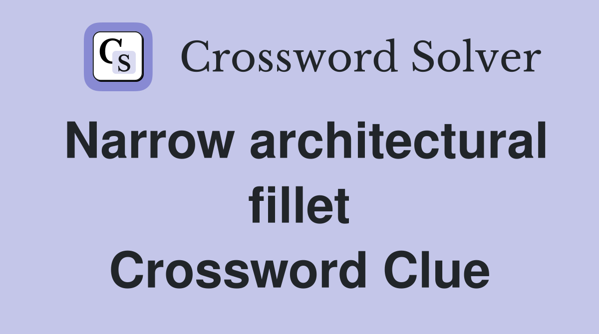 Narrow architectural fillet Crossword Clue