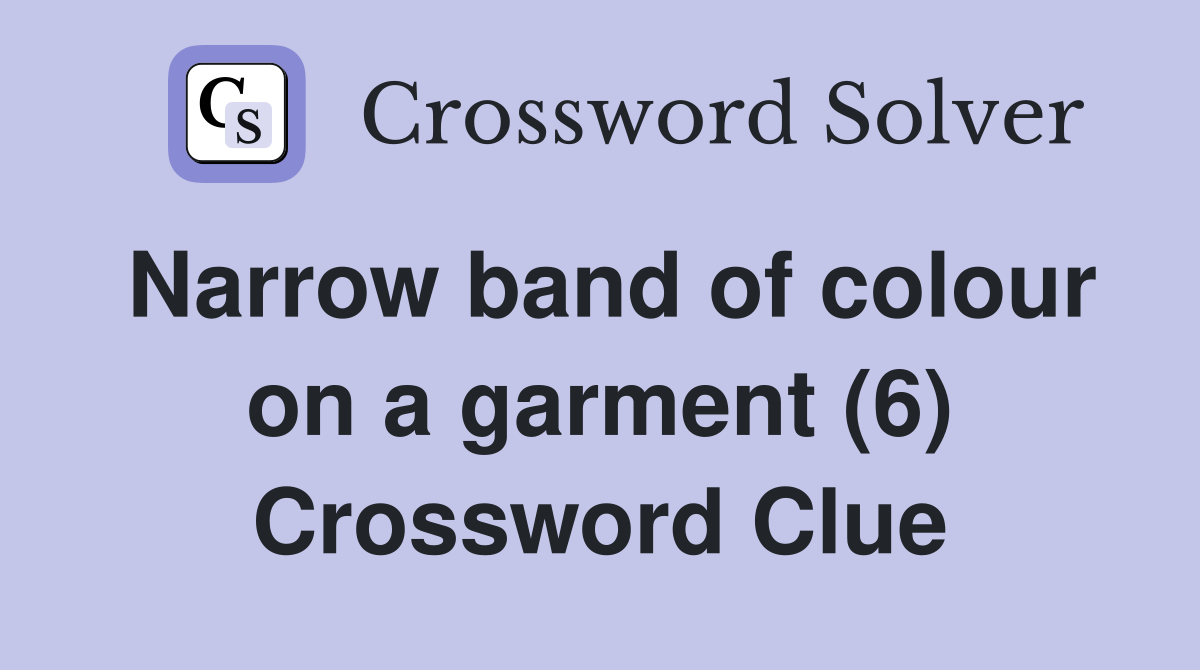 Narrow band of colour on a garment (6) Crossword Clue