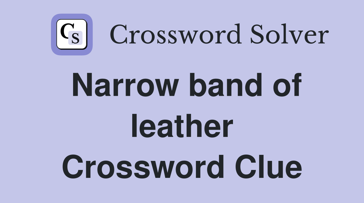 Narrow band of leather Crossword Clue