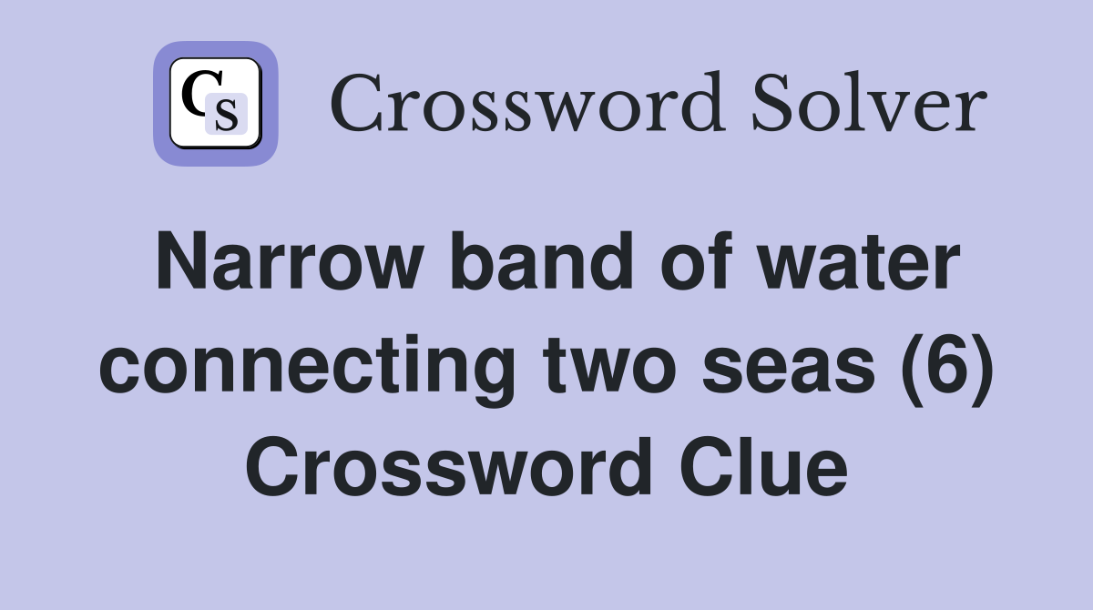 Narrow band of water connecting two seas (6) Crossword Clue
