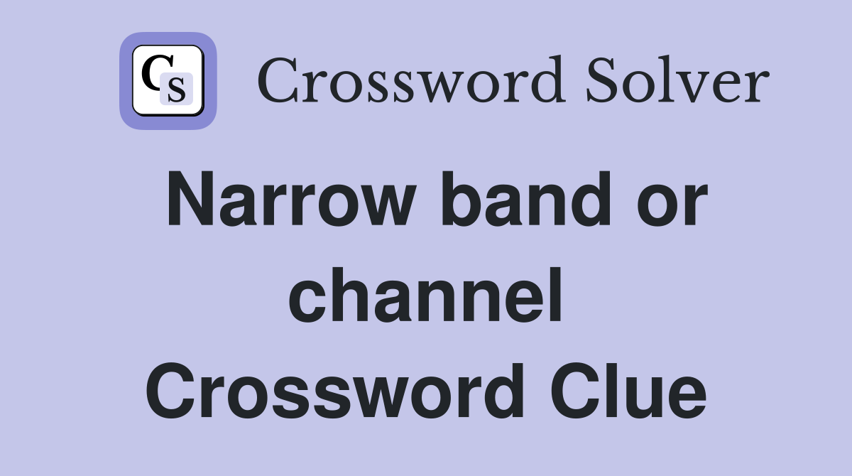 Narrow band or channel Crossword Clue