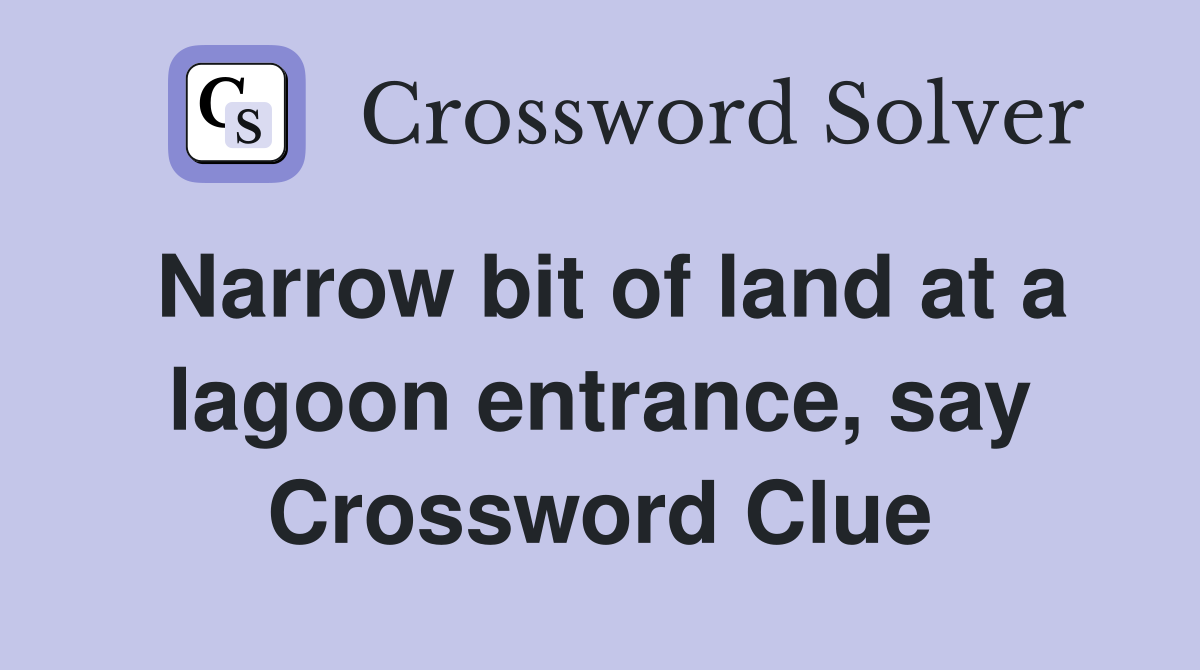 Narrow bit of land at a lagoon entrance, say Crossword Clue