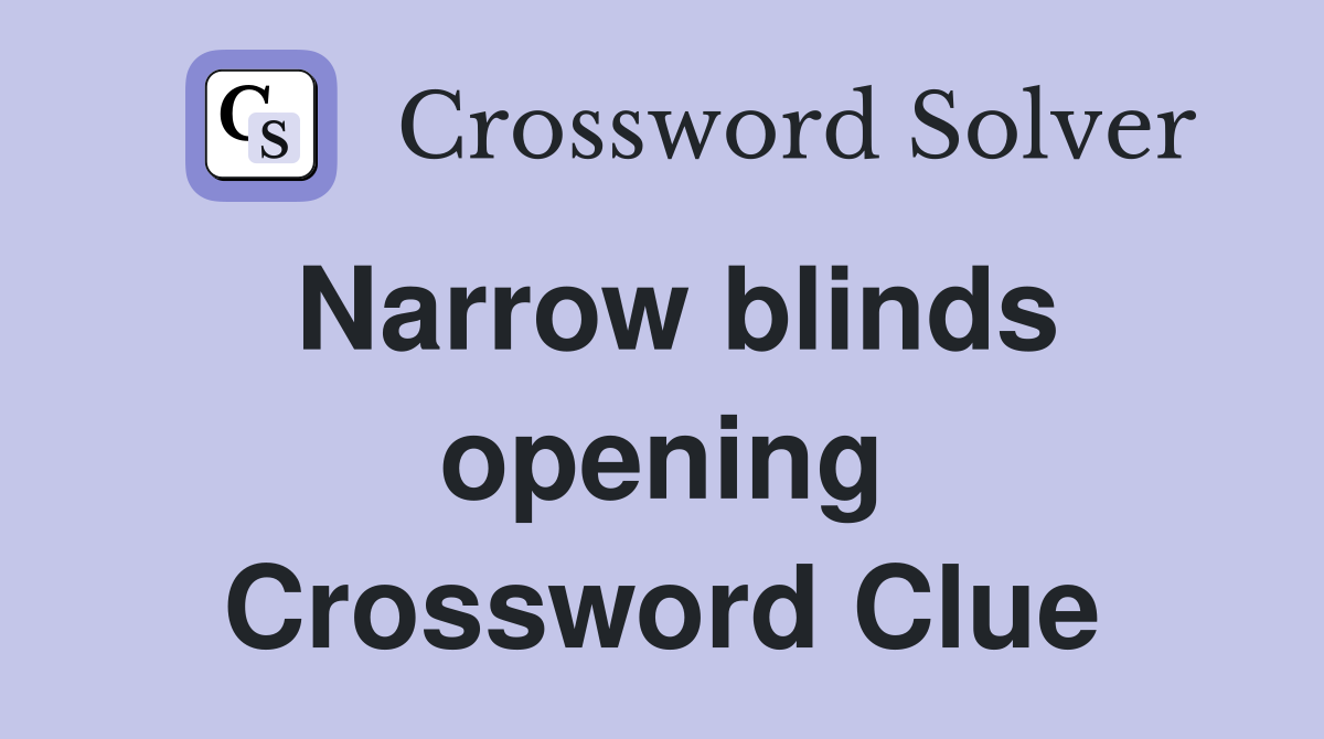 Narrow blinds opening Crossword Clue