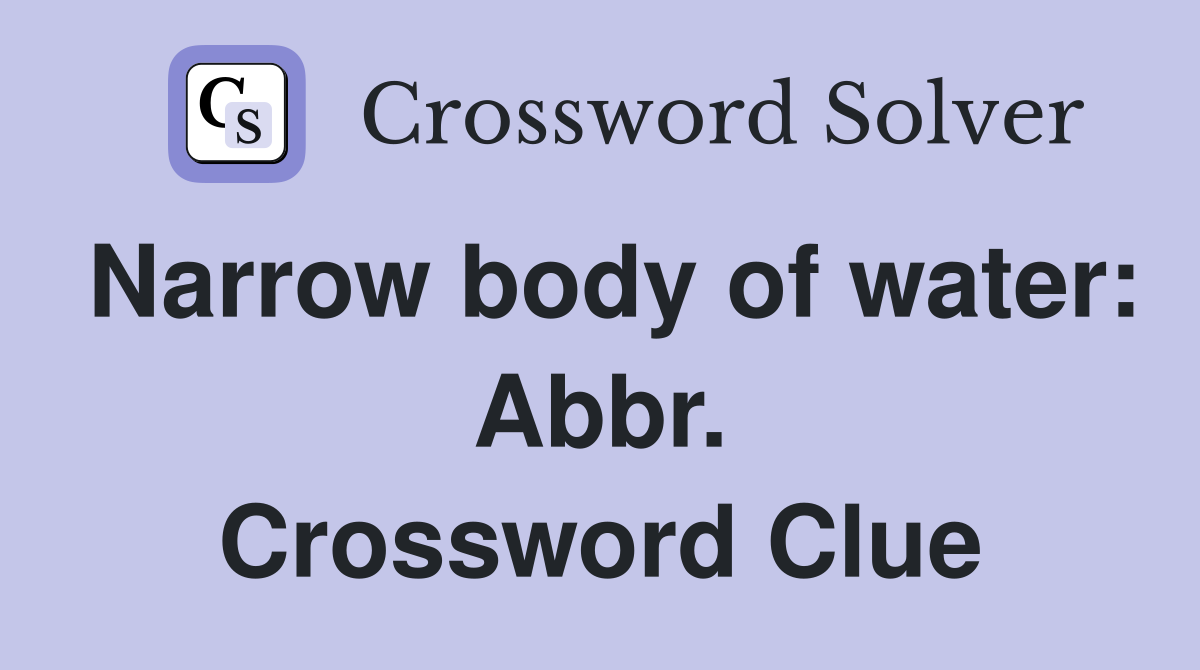 Narrow body of water: Abbr. Crossword Clue