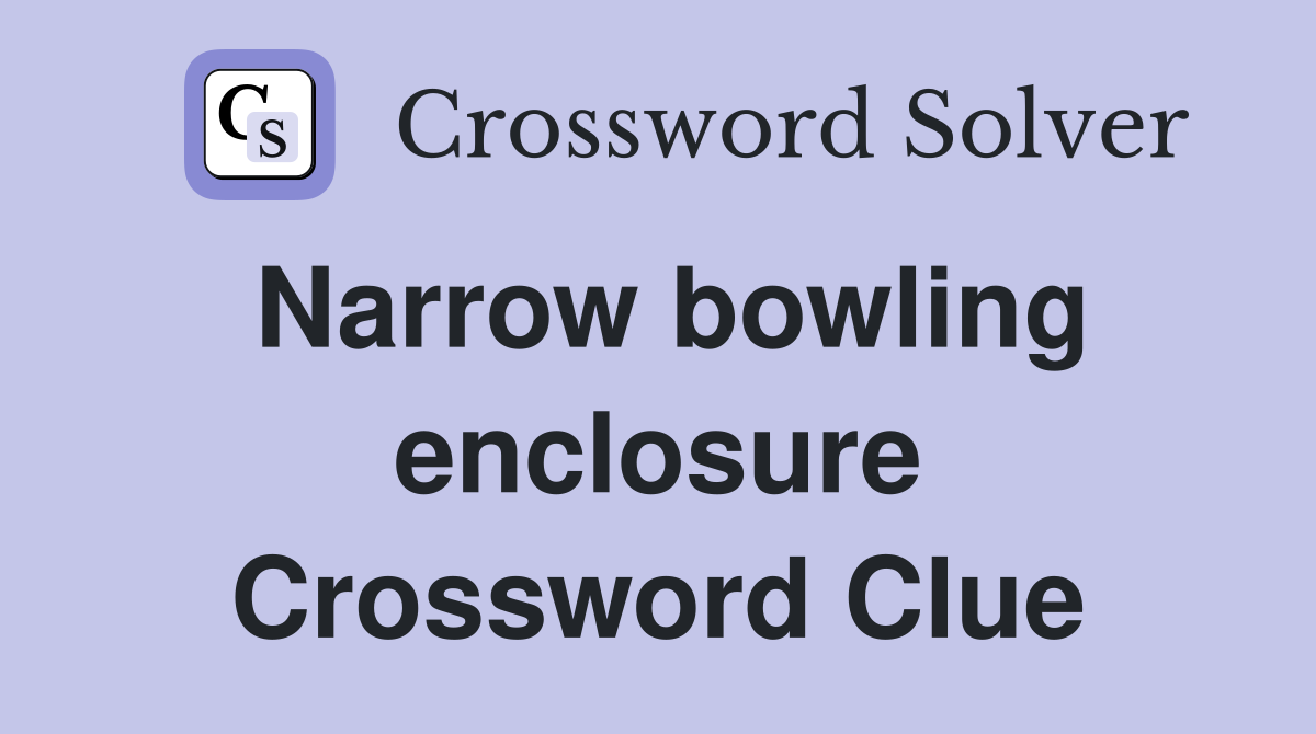 Narrow bowling enclosure Crossword Clue