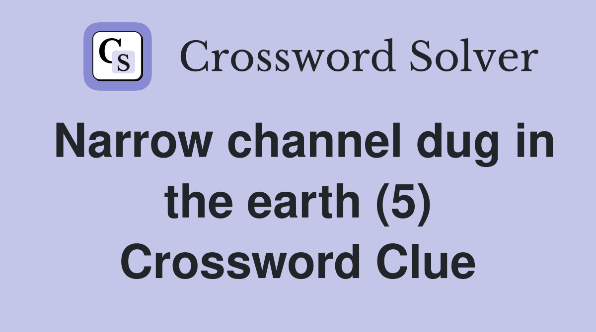 Narrow channel dug in the earth (5) Crossword Clue