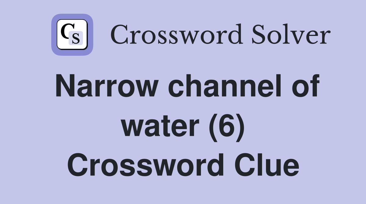 Narrow channel of water (6) Crossword Clue
