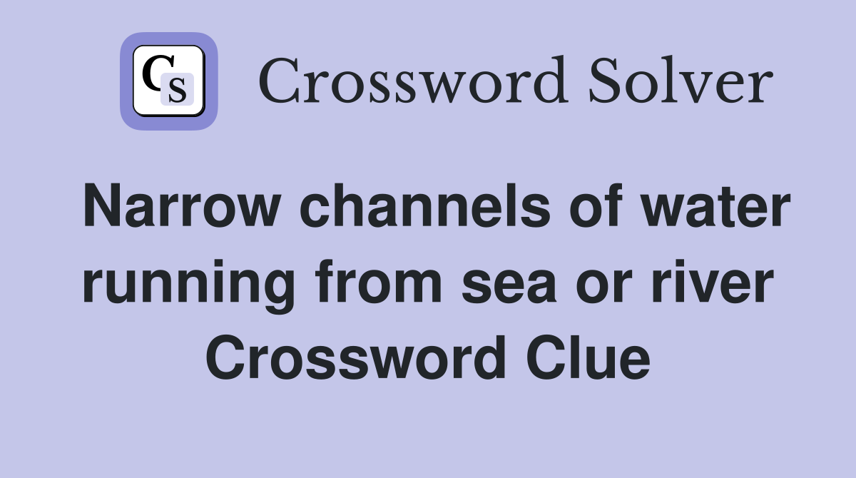 Narrow channels of water running from sea or river Crossword Clue