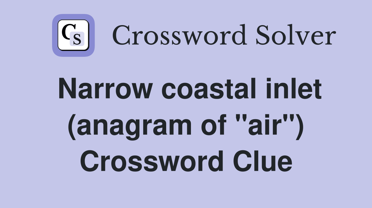 Narrow coastal inlet (anagram of "air") Crossword Clue