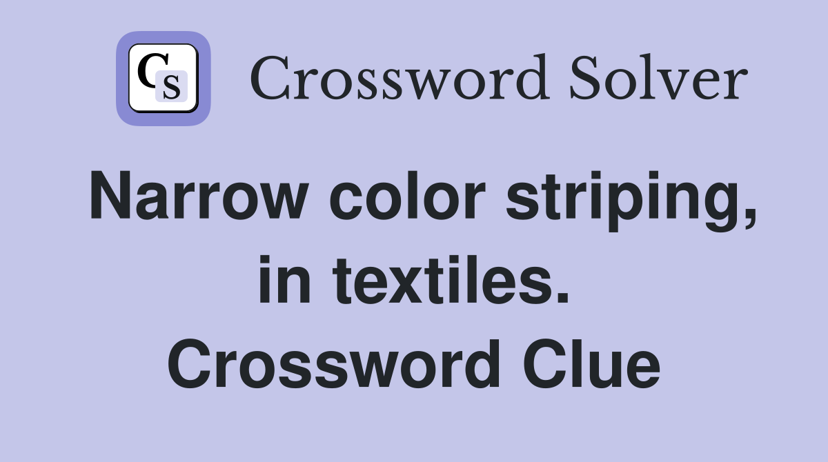 Narrow color striping, in textiles. Crossword Clue