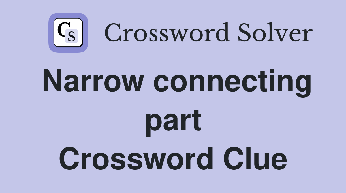 Narrow connecting part Crossword Clue