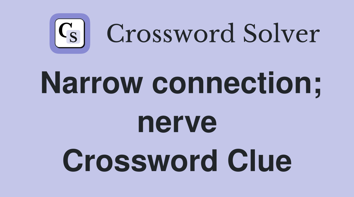 Narrow connection; nerve Crossword Clue