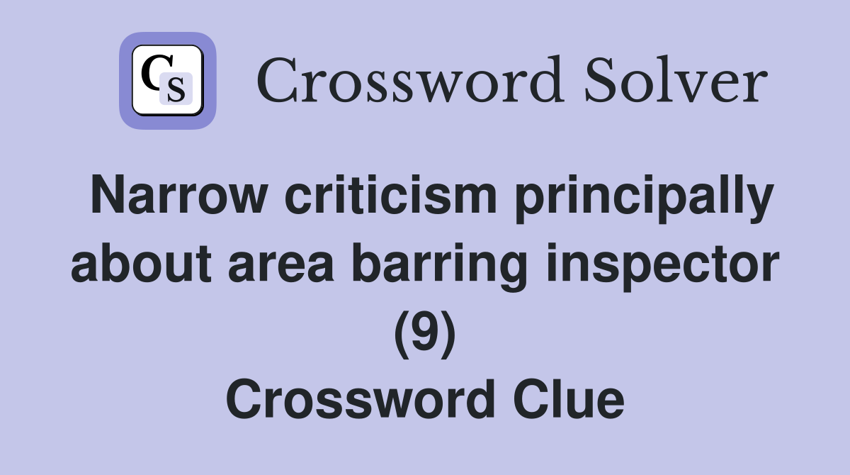 Narrow criticism principally about area barring inspector (9) Crossword Clue
