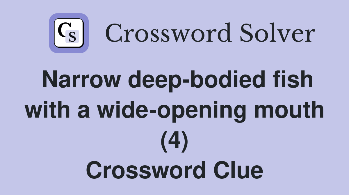 Narrow deep-bodied fish with a wide-opening mouth (4) Crossword Clue