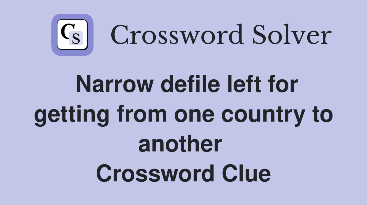 Narrow defile left for getting from one country to another  Crossword Clue