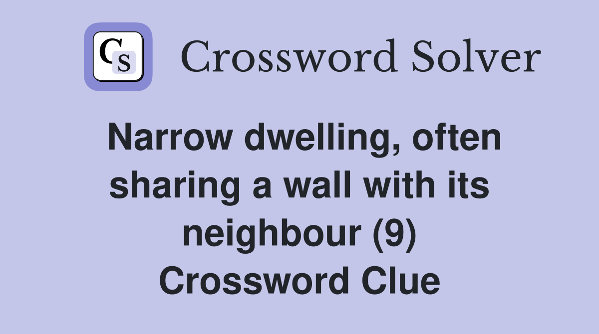 Narrow dwelling, often sharing a wall with its neighbour (9) Crossword Clue