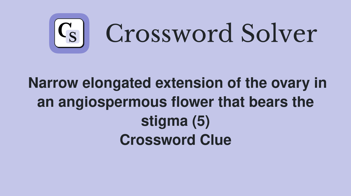 Narrow elongated extension of the ovary in an angiospermous flower that bears the stigma (5) Crossword Clue