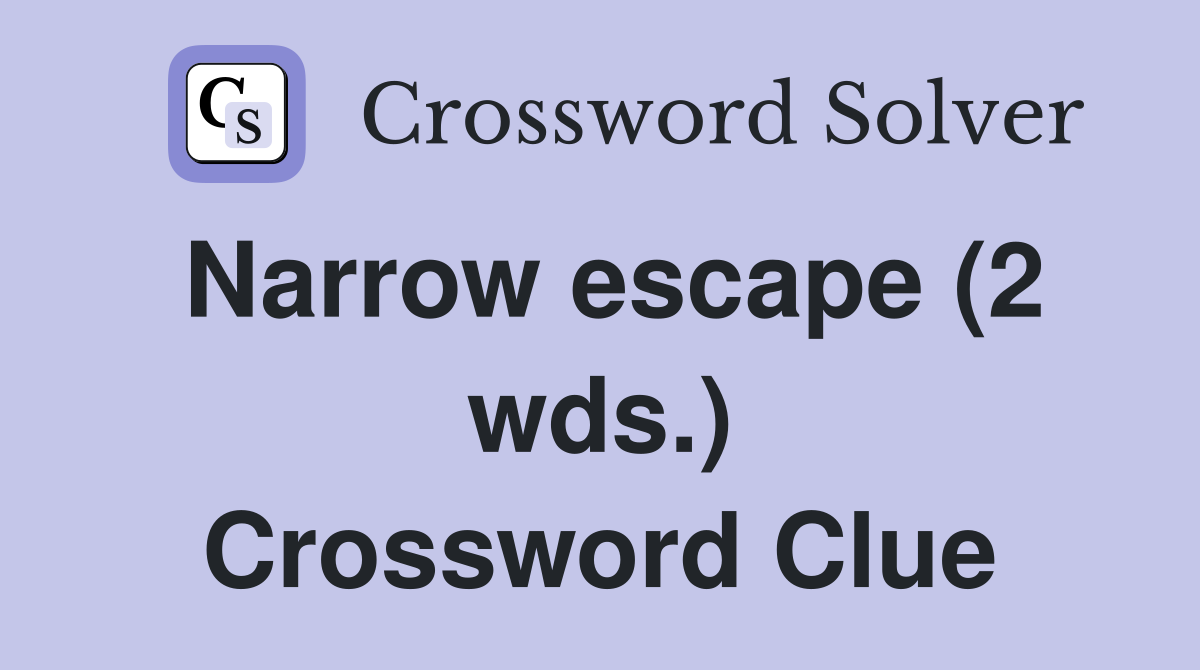 Narrow escape (2 wds.) Crossword Clue