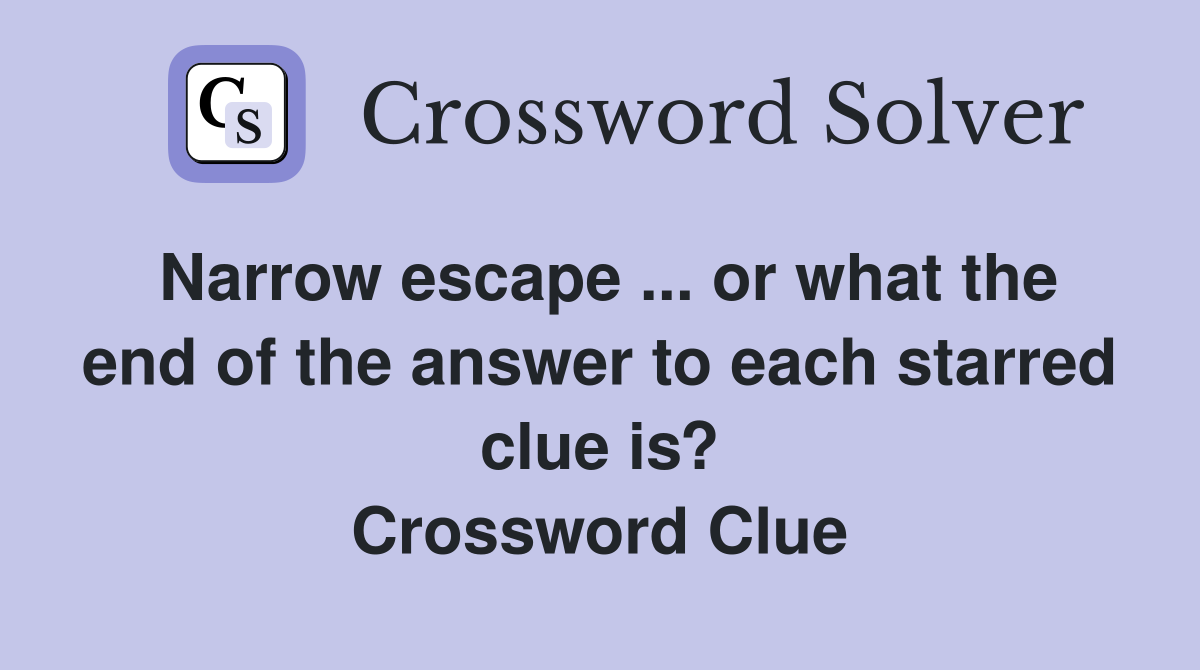 Narrow escape ... or what the end of the answer to each starred clue is? Crossword Clue