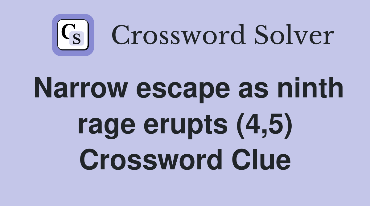 Narrow escape as ninth rage erupts (4,5) Crossword Clue