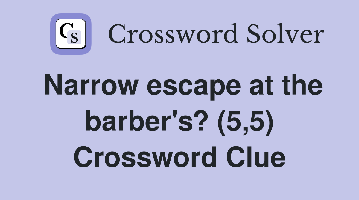 Narrow escape at the barber's? (5,5) Crossword Clue