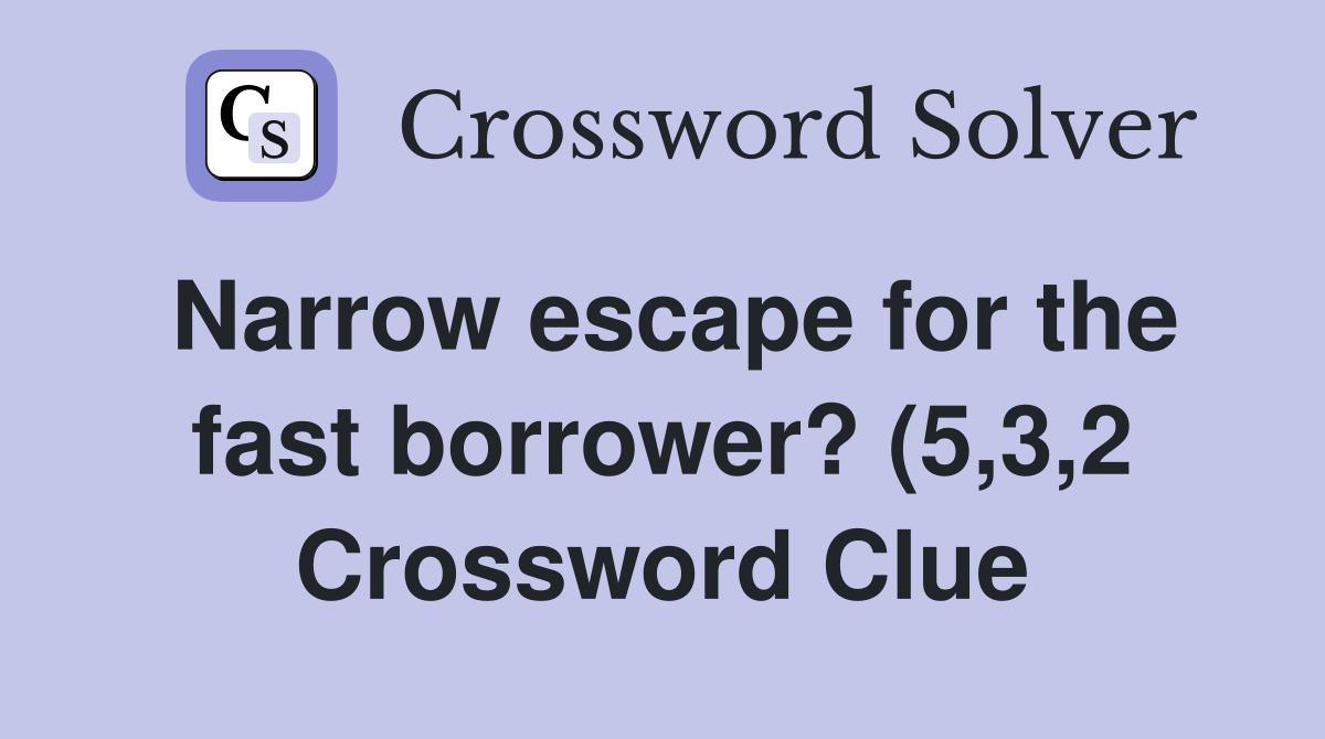 Narrow escape for the fast borrower? (5 3 2) Crossword Clue Answers Narrow escape for the fast borrower? (5 3 2) Crossword Clue Answers