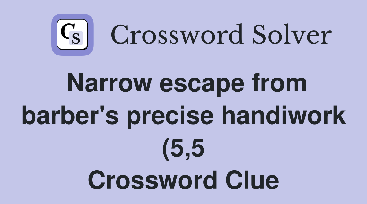 Narrow escape from barber #39 s precise handiwork (5 5) Crossword Clue Narrow escape from barber #39 s precise handiwork (5 5) Crossword Clue