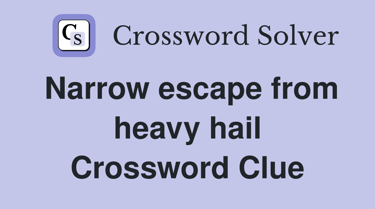 Narrow escape from heavy hail Crossword Clue