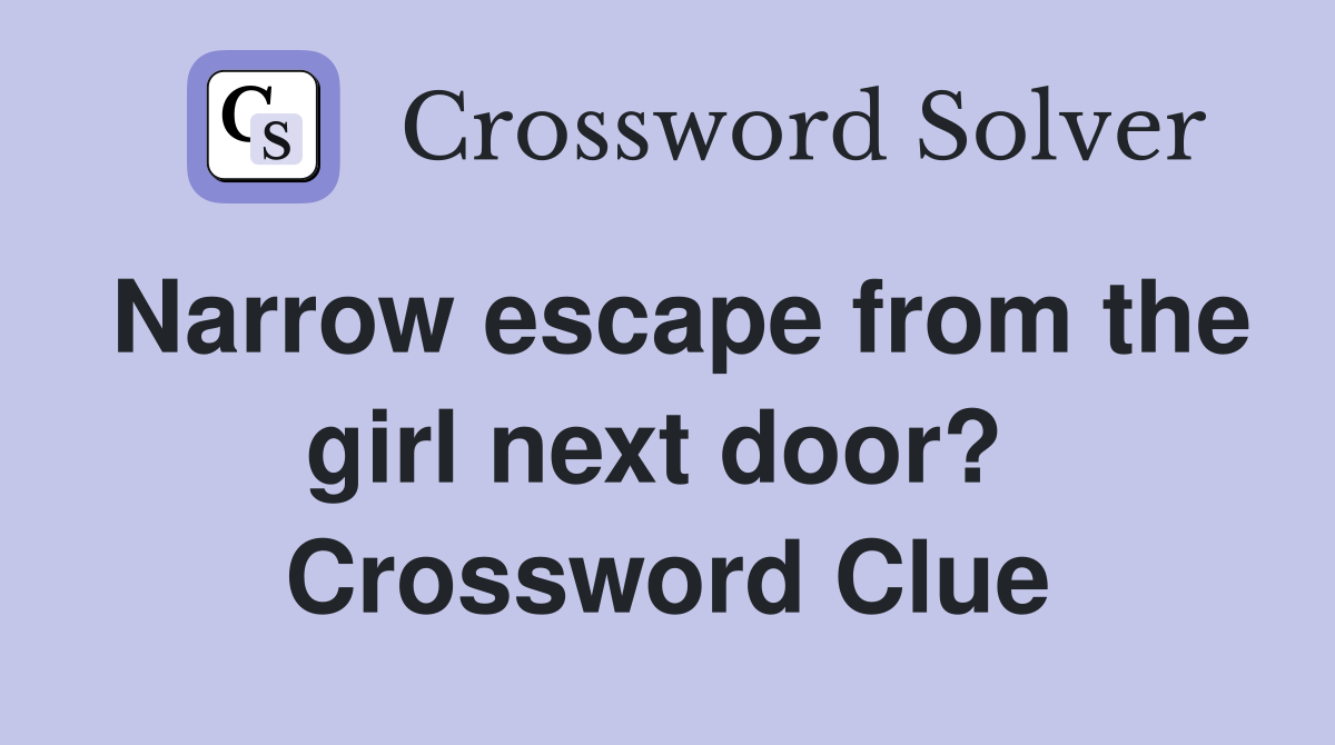 Narrow escape from the girl next door?  Crossword Clue