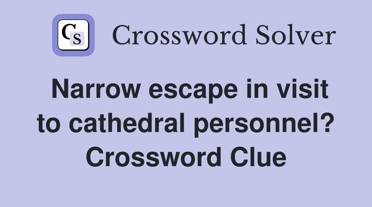 Narrow escape in visit to cathedral personnel? Crossword Clue