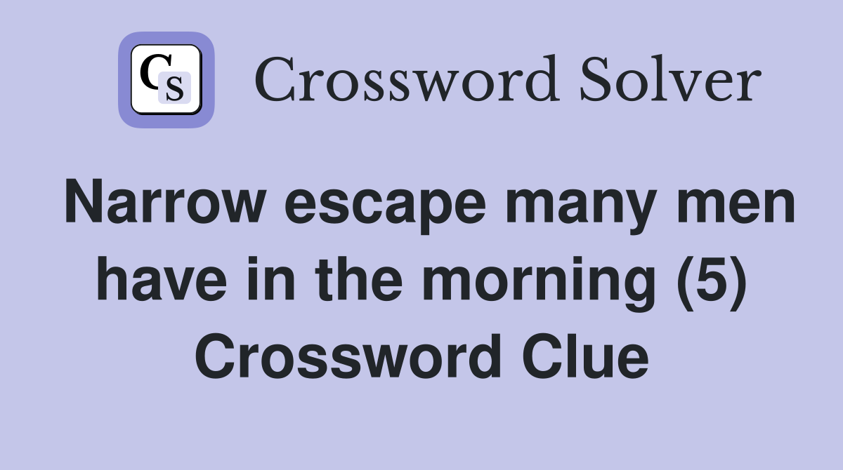 Narrow escape many men have in the morning (5) Crossword Clue