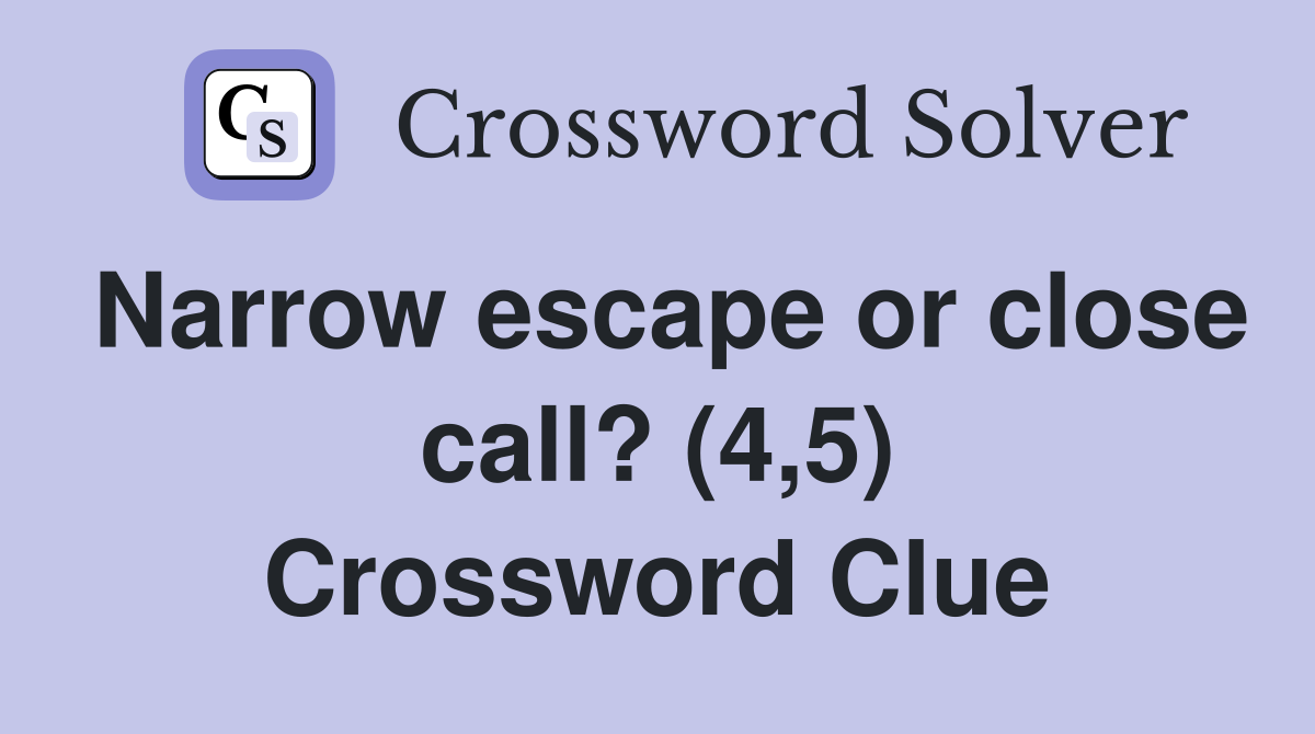 Narrow escape or close call? (4,5) Crossword Clue