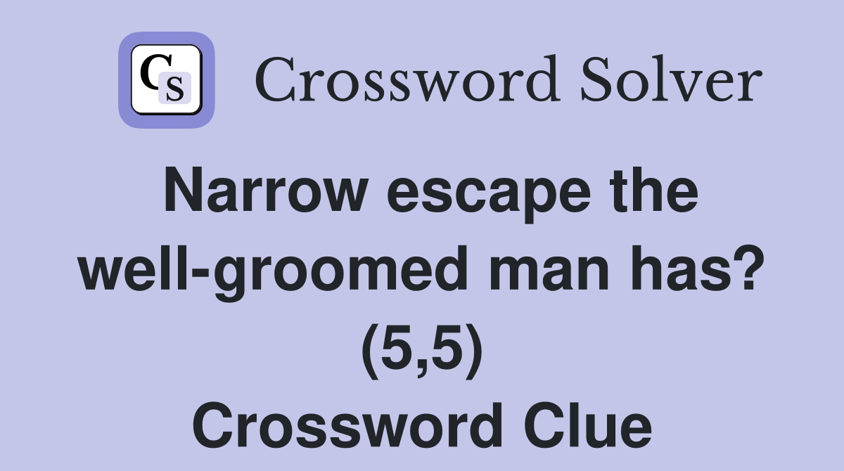 Narrow escape the well-groomed man has? (5,5) Crossword Clue