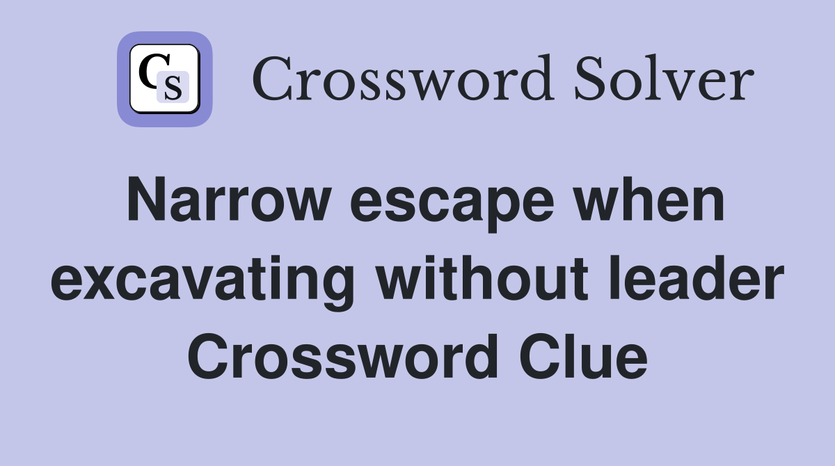 Narrow escape when excavating without leader Crossword Clue
