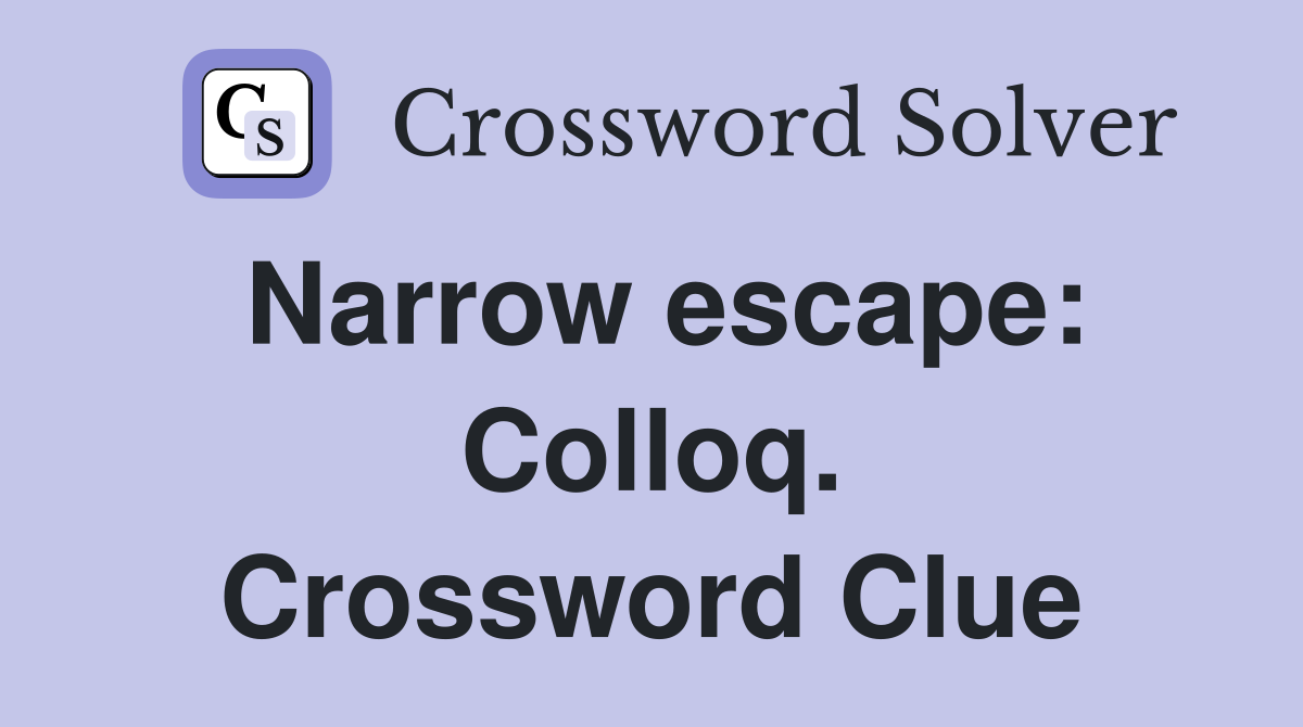 Narrow escape: Colloq. Crossword Clue