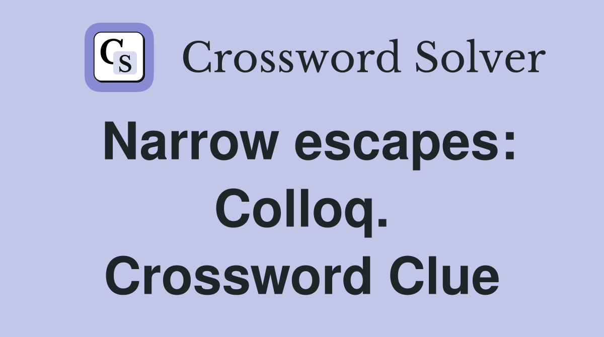 Narrow escapes: Colloq. Crossword Clue