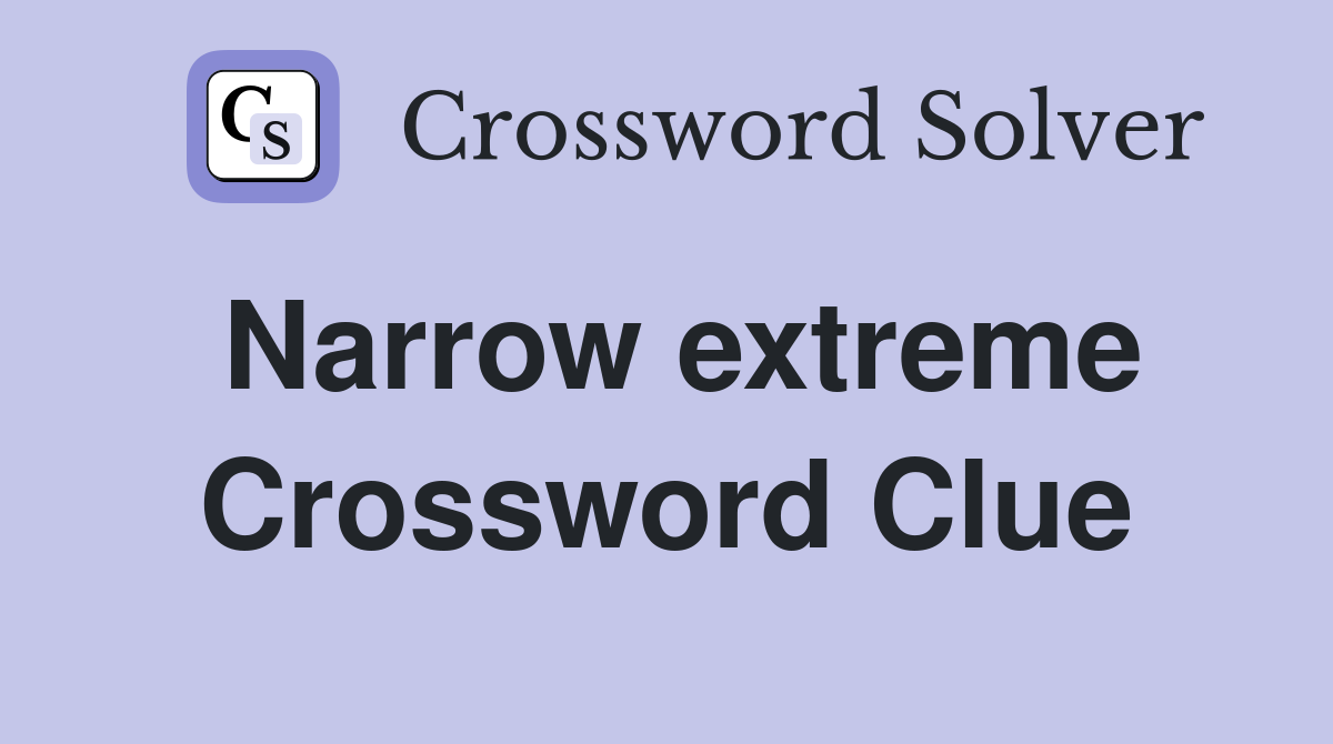 Narrow extreme Crossword Clue
