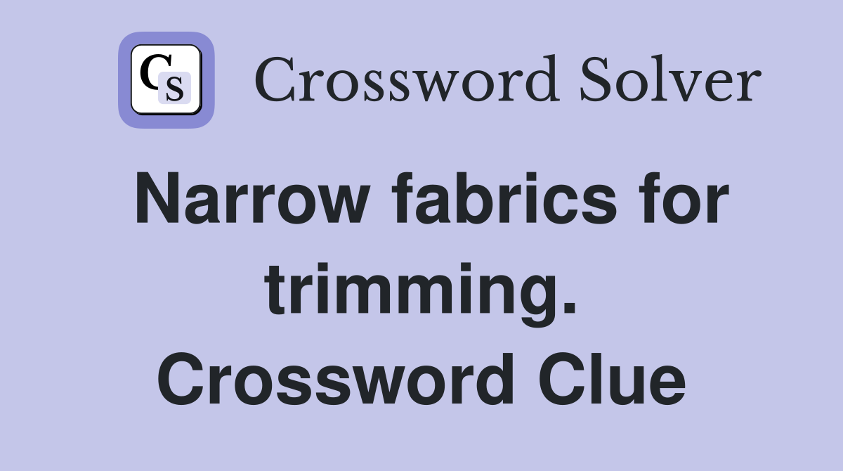Narrow fabrics for trimming. Crossword Clue