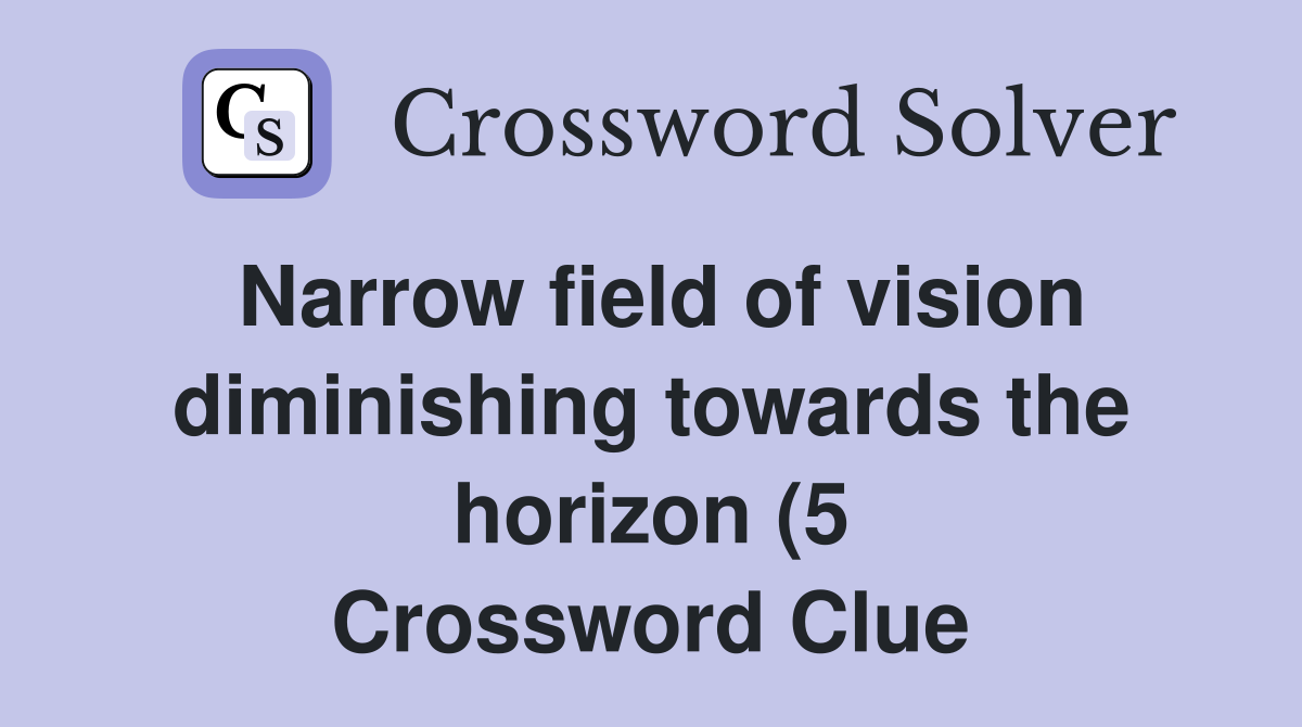 Narrow field of vision diminishing towards the horizon (5) Crossword Narrow field of vision diminishing towards the horizon (5) Crossword