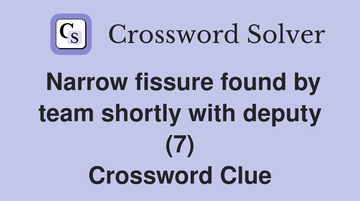 Narrow fissure found by team shortly with deputy (7) Crossword Clue